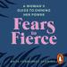 Fears to Fierce: A Woman's Guide to Owning Her Power