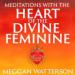 Meditations with the Heart of the Divine Feminine