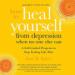 How to Heal Yourself from Depression When No One Else Can