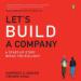 Let's Build a Company: A Start-Up Story Minus the Bullshit