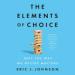 The Elements of Choice: Why the Way We Decide Matters