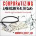 Corporatizing American Health Care