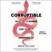 Corruptible: Who Gets Power and How It Changes Us