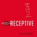 Unreceptive: A Better Way to Sell, Lead, and Influence
