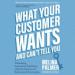 What Your Customer Wants and Can't Tell You