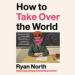 How to Take Over the World