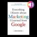 Everything I Know About Marketing I Learned from Google