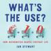 What's the Use?: How Mathematics Shapes Everyday Life