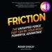 Friction: The Untapped Force That Can Be Your Most Powerful Advantage