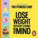 The Fitness Chef: Lose Weight Without Losing Your Mind