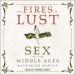 The Fires of Lust: Sex in the Middle Ages