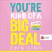 You're Kind of a Big Deal