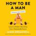 How to Be a Man (Whatever That Means)