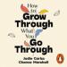 How to Grow Through What You Go Through