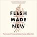 Flesh Made New