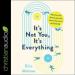 It's Not You, It's Everything