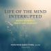 Life of the Mind Interrupted