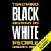 Teaching Black History to White People