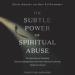 The Subtle Power of Spiritual Abuse