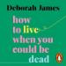 How to Live When You Could Be Dead