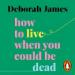 How to Live When You Could Be Dead