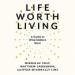 Life Worth Living: A Guide to What Matters Most