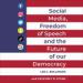 Social Media, Freedom of Speech, and the Future of Our Democracy