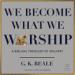 We Become What We Worship