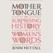 Mother Tongue: The Surprising History of Women's Words