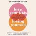 Love Your Kids Without Losing Yourself