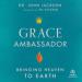 Grace Ambassador: Bringing Heaven to Earth