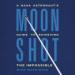Moonshot: A NASA Astronaut's Guide to Achieving the Impossible