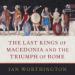 The Last Kings of Macedonia and the Triumph of Rome