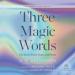 Three Magic Words: The Key to Power, Peace, and Plenty
