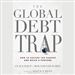 The Global Debt Trap: How to Escape the Danger and Build a Fortune