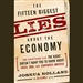 The Fifteen Biggest Lies About the Economy