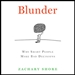 Blunder: Why Smart People Make Bad Decisions