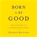 Born to Be Good: The Science of a Meaningful Life