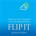 Flip It: How to Get the Best Out of Everything