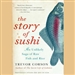 The Story of Sushi: An Unlikely Saga of Raw Fish and Rice