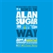 The Unauthorized Guide to Doing Business the Alan Sugar Way