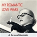 My Romantic Love Wars: A Sexual Memoir