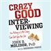 Crazy Good Interviewing