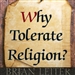 Why Tolerate Religion?