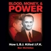 Blood, Money, and Power: How L.B.J. Killed J.F.K