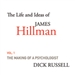 The Life and Ideas of James Hillman: Volume I: The Making of a Psychologist