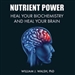 Nutrient Power: Heal Your Biochemistry and Heal Your Brain
