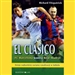 El Clasico: Barcelona v Real Madrid: Football's Greatest Rivalry