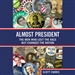 Almost President: The Men Who Lost the Race but Changed the Nation