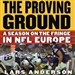 The Proving Ground: A Season on the Fringe in NFL Europe